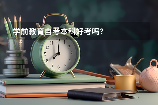 学前教育自考本科好考吗？