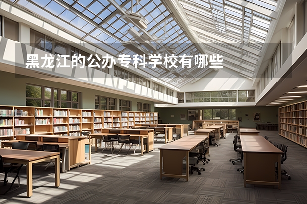 黑龙江的公办专科学校有哪些