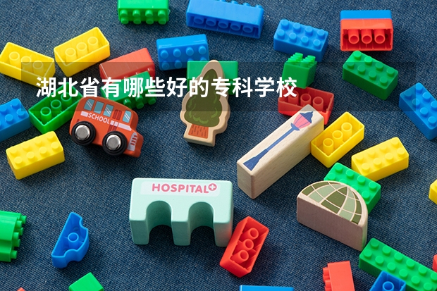 湖北省有哪些好的专科学校