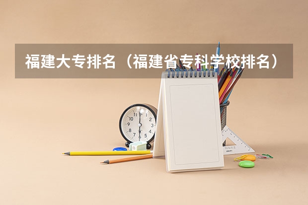 福建大专排名（福建省专科学校排名）
