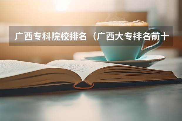 广西专科院校排名（广西大专排名前十的学校公办）