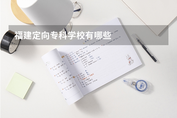 福建定向专科学校有哪些