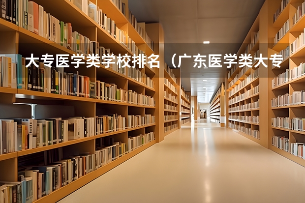 大专医学类学校排名（广东医学类大专院校排名）