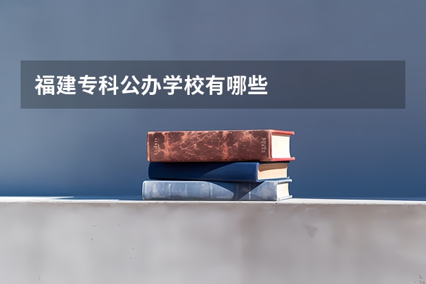 福建专科公办学校有哪些