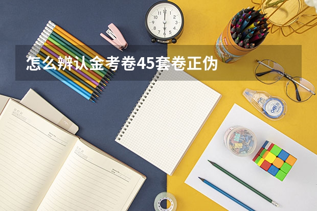 怎么辨认金考卷45套卷正伪