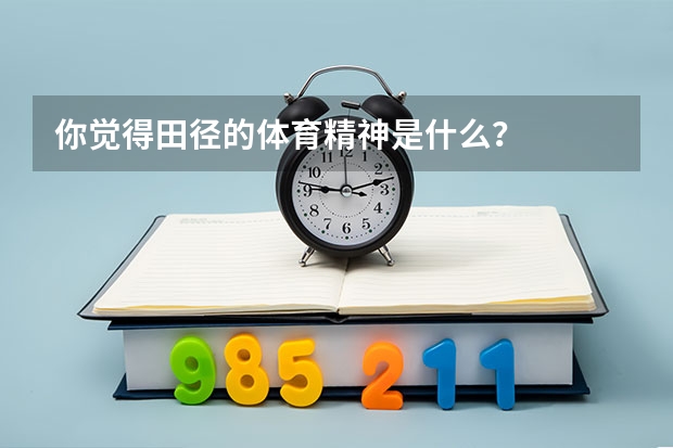 你觉得田径的体育精神是什么？