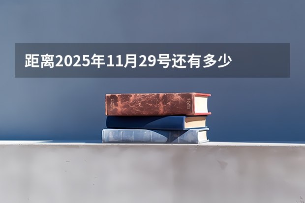 距离2025年11月29号还有多少天？