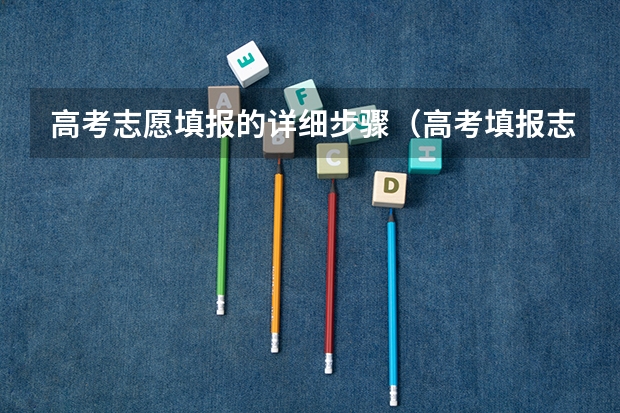 高考志愿填报的详细步骤（高考填报志愿的方法与步骤）