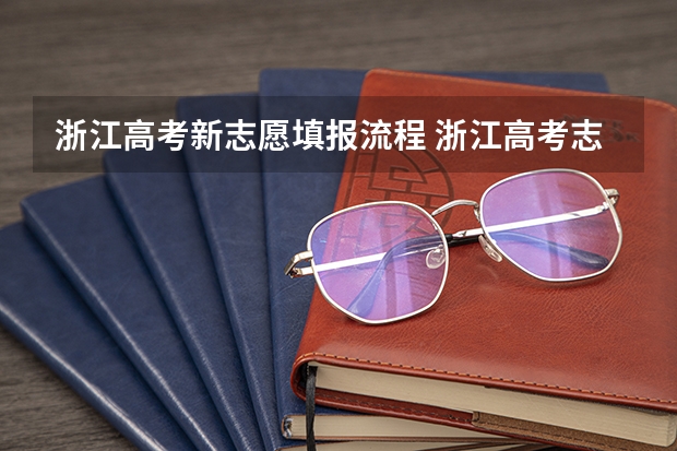 浙江高考新志愿填报流程 浙江高考志愿填报录取流程