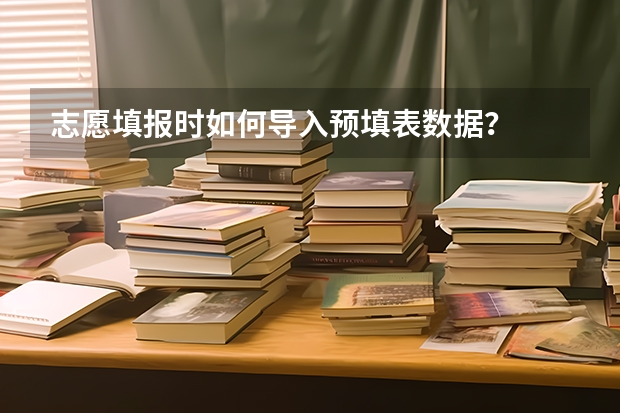 志愿填报时如何导入预填表数据？