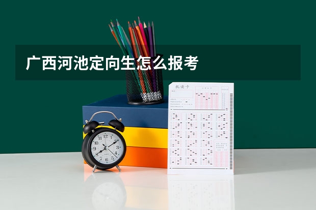 广西河池定向生怎么报考