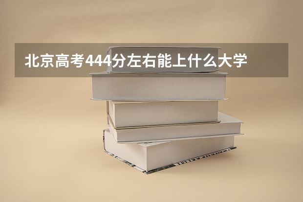 北京高考444分左右能上什么大学
