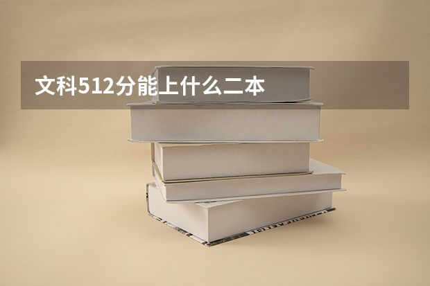 文科512分能上什么二本