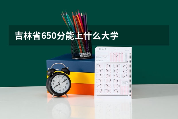 吉林省650分能上什么大学