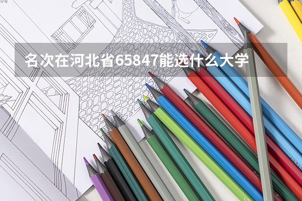 名次在河北省65847能选什么大学?