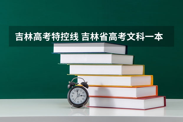 吉林高考特控线 吉林省高考文科一本线