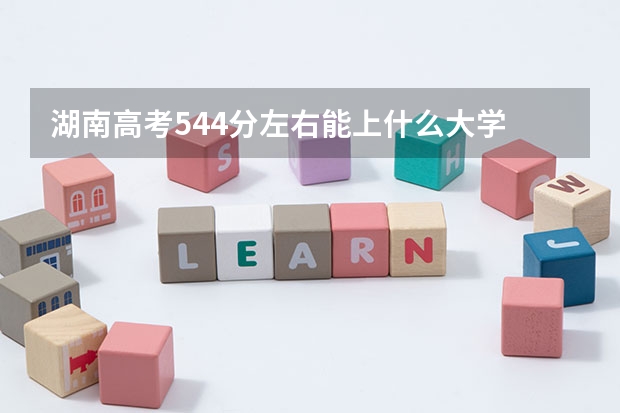 湖南高考544分左右能上什么大学