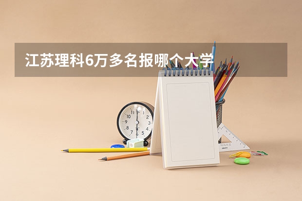 江苏理科6万多名报哪个大学