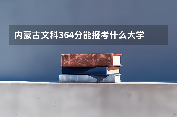 内蒙古文科364分能报考什么大学