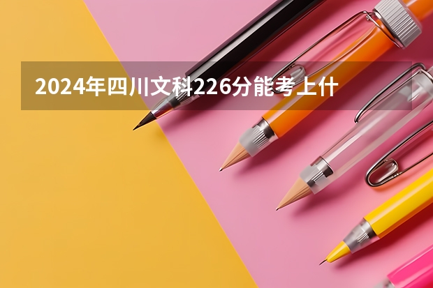 2024年四川文科226分能考上什么大学?