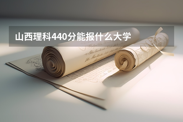 山西理科440分能报什么大学