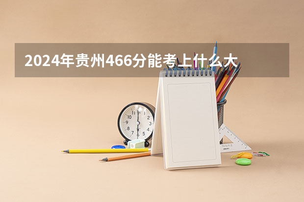 2024年贵州466分能考上什么大学?