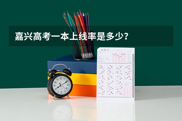 嘉兴高考一本上线率是多少？