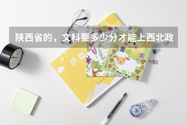 陕西省的，文科要多少分才能上西北政法大学