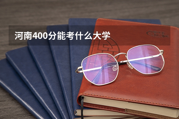 河南400分能考什么大学