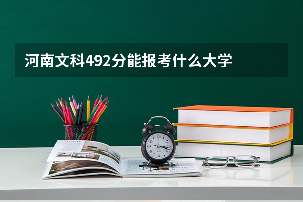 河南文科492分能报考什么大学