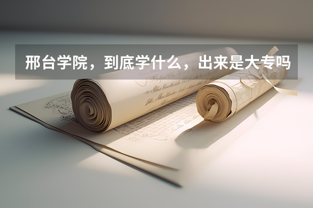 邢台学院，到底学什么，出来是大专吗？这所学校有前途吗？急！！！