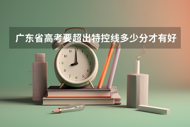 广东省高考要超出特控线多少分才有好学校读