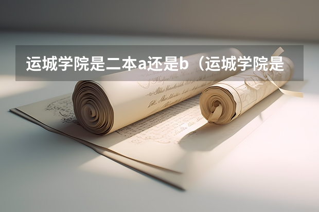 运城学院是二本a还是b（运城学院是二本a还是b）