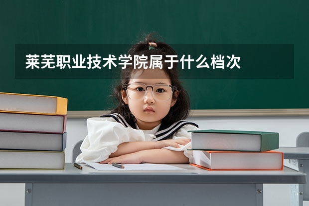 莱芜职业技术学院属于什么档次