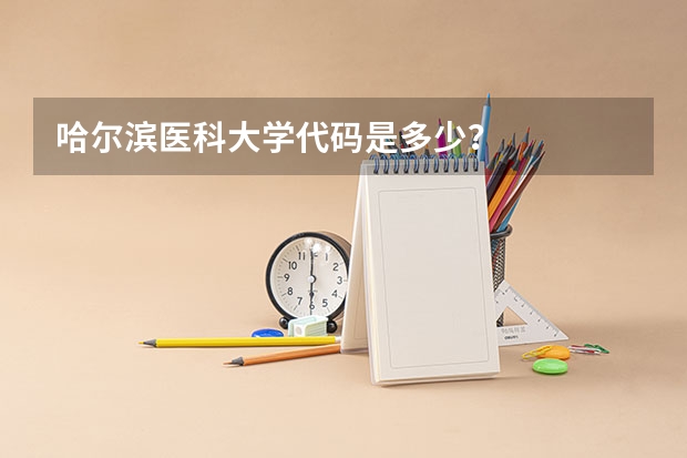 哈尔滨医科大学代码是多少？