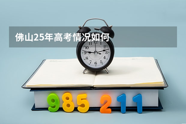 佛山25年高考情况如何