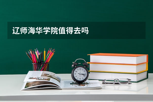 辽师海华学院值得去吗