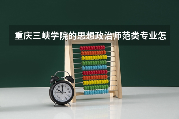 重庆三峡学院的思想政治师范类专业怎么样