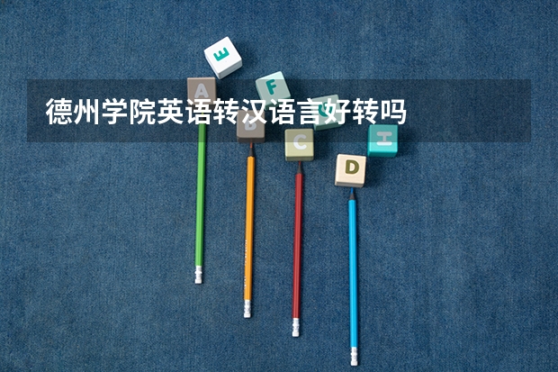 德州学院英语转汉语言好转吗