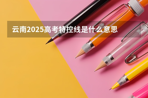 云南2025高考特控线是什么意思