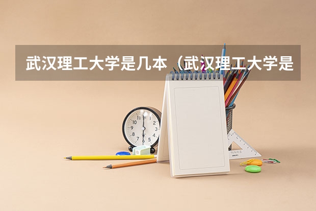 武汉理工大学是几本（武汉理工大学是一本还是二本）