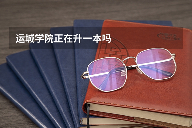 运城学院正在升一本吗