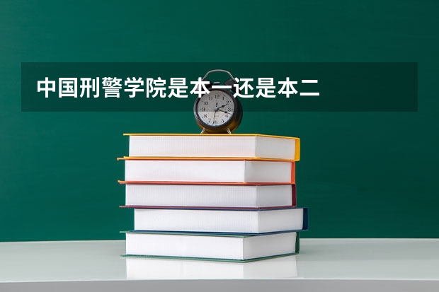 中国刑警学院是本一还是本二