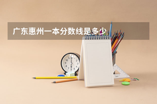广东惠州一本分数线是多少