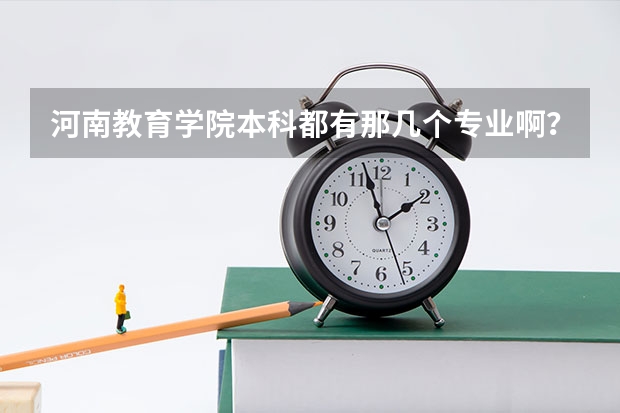 河南教育学院本科都有那几个专业啊？是2本还是3本啊 ？谢谢（河南教育学院到底是三本还是专科）
