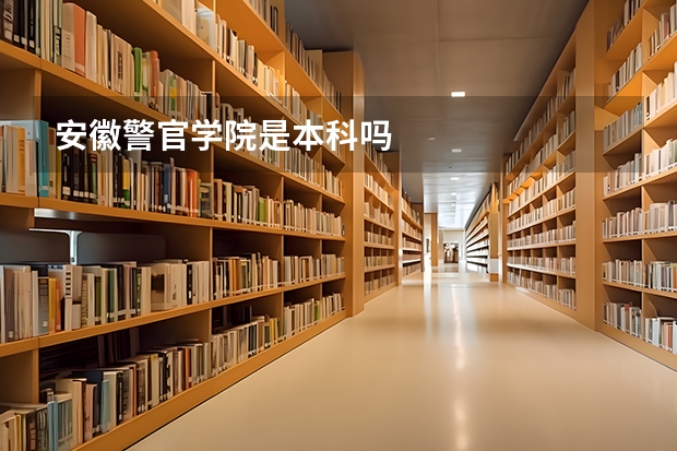 安徽警官学院是本科吗