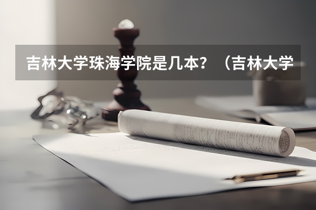 吉林大学珠海学院是几本？（吉林大学珠海学院是几本啊）