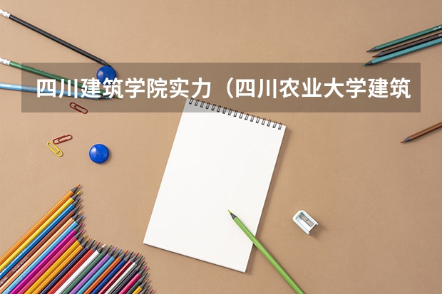 四川建筑学院实力（四川农业大学建筑学是几本）