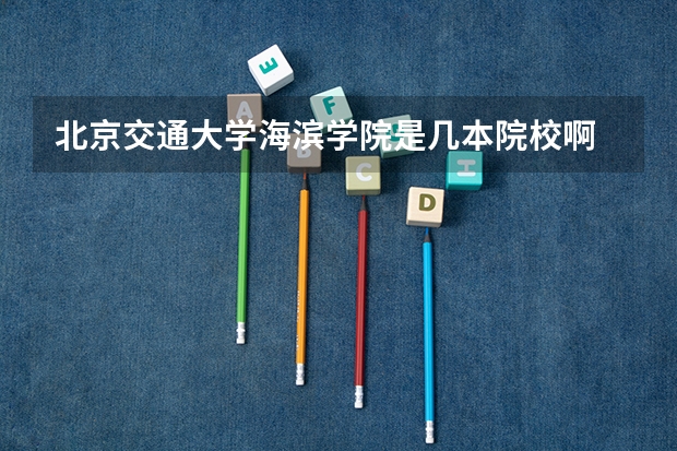 北京交通大学海滨学院是几本院校啊