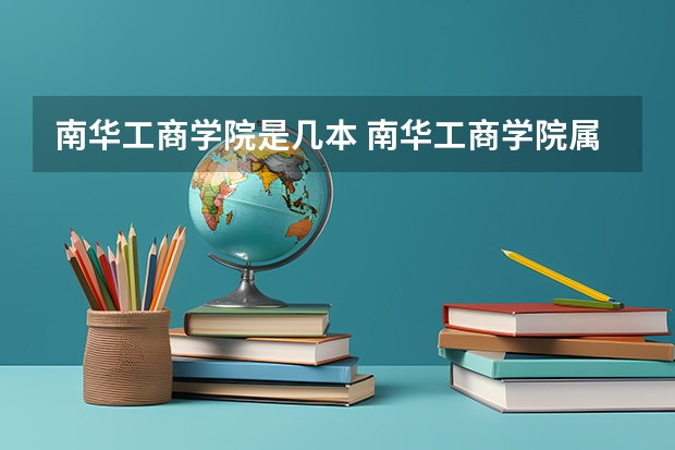 南华工商学院是几本 南华工商学院属于几本